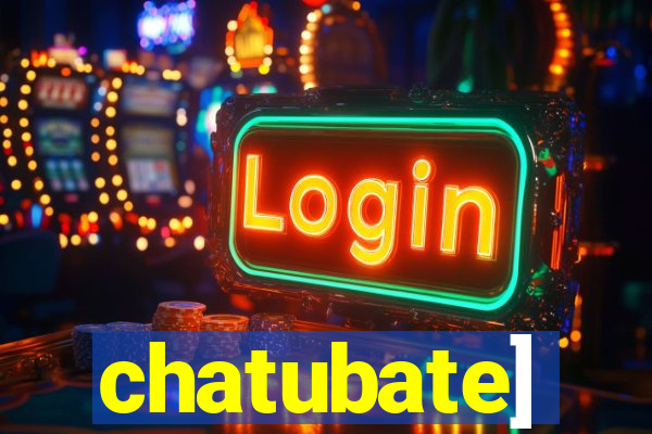 chatubate]